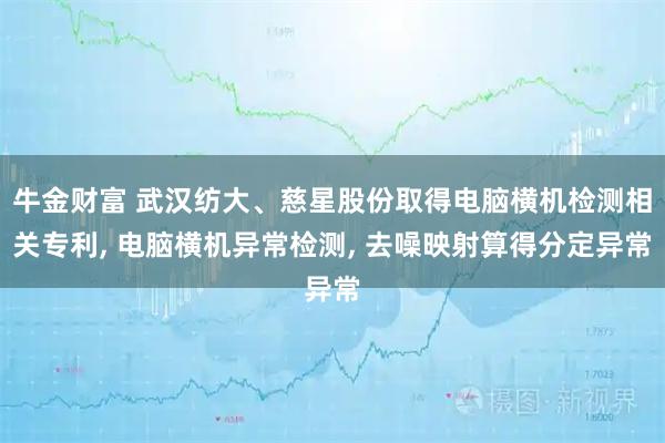 牛金财富 武汉纺大、慈星股份取得电脑横机检测相关专利, 电脑横机异常检测, 去噪映射算得分定异常